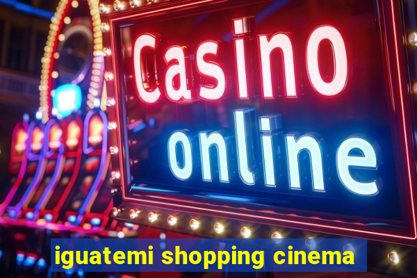 iguatemi shopping cinema